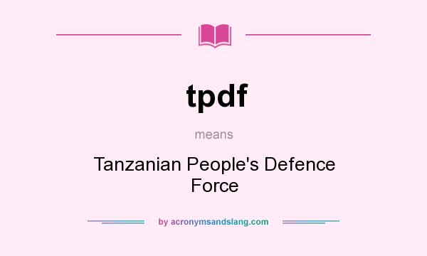 What does tpdf mean? It stands for Tanzanian People`s Defence Force