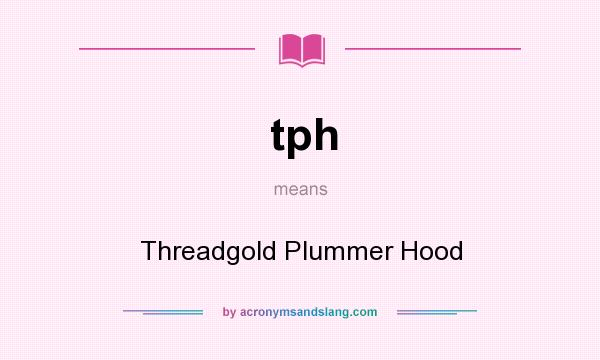 What does tph mean? It stands for Threadgold Plummer Hood