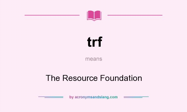 What does trf mean? It stands for The Resource Foundation