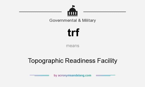 What does trf mean? It stands for Topographic Readiness Facility