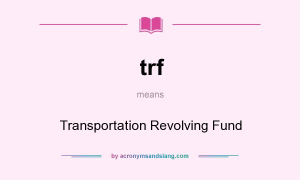 What does trf mean? It stands for Transportation Revolving Fund