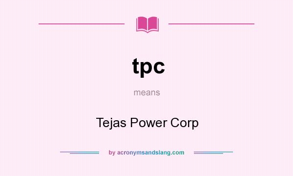 What does tpc mean? It stands for Tejas Power Corp