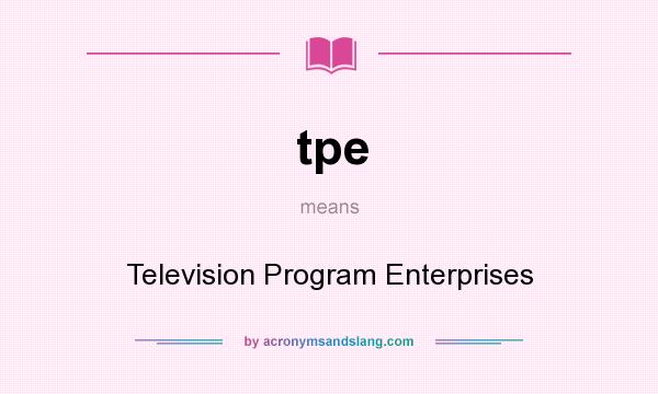 What does tpe mean? It stands for Television Program Enterprises