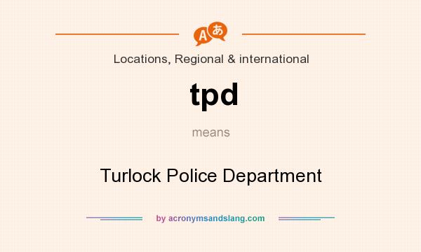 What does tpd mean? It stands for Turlock Police Department