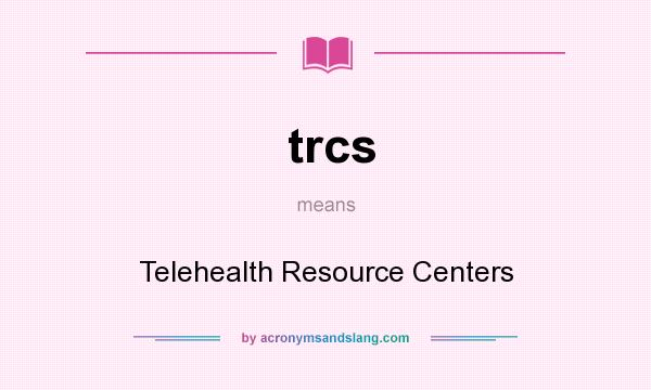 What does trcs mean? It stands for Telehealth Resource Centers