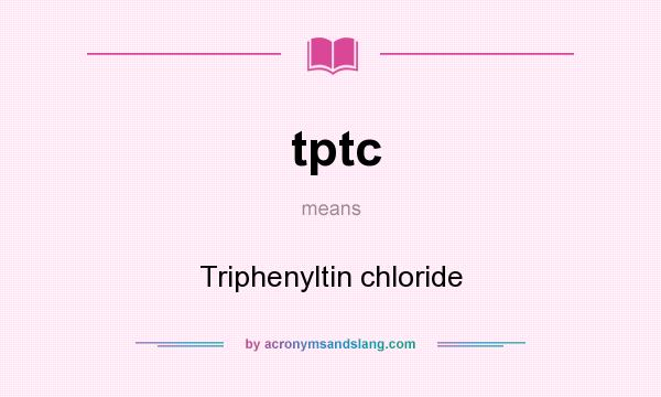 What does tptc mean? It stands for Triphenyltin chloride