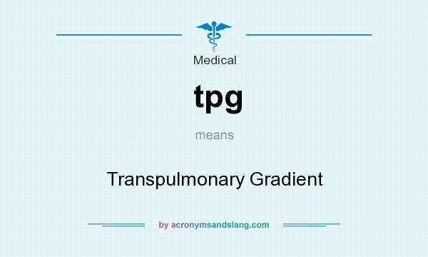 What does tpg mean? It stands for Transpulmonary Gradient