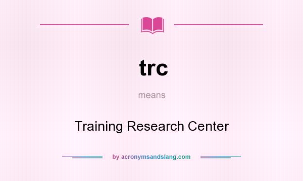 What does trc mean? It stands for Training Research Center