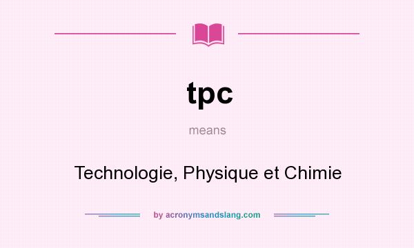 What does tpc mean? It stands for Technologie, Physique et Chimie