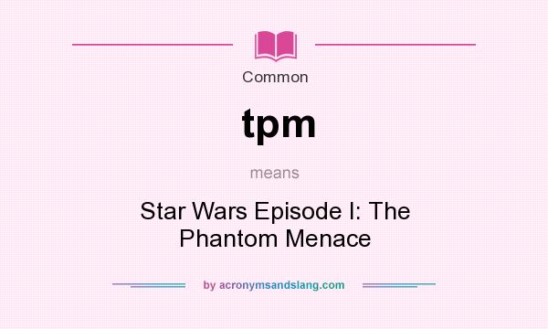 What does tpm mean? It stands for Star Wars Episode I: The Phantom Menace