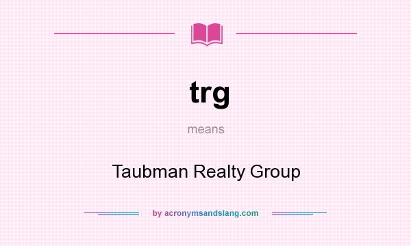 What does trg mean? It stands for Taubman Realty Group