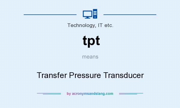 What does tpt mean? It stands for Transfer Pressure Transducer