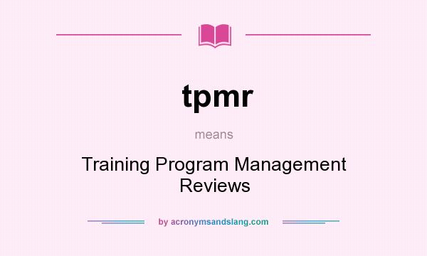 What does tpmr mean? It stands for Training Program Management Reviews