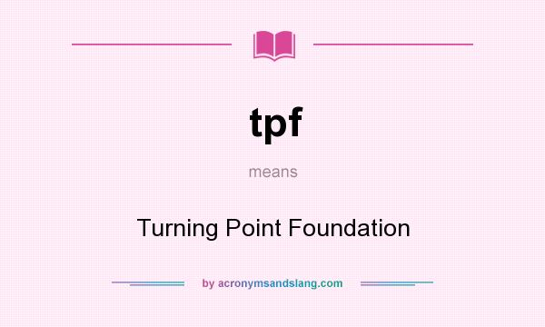 What does tpf mean? It stands for Turning Point Foundation