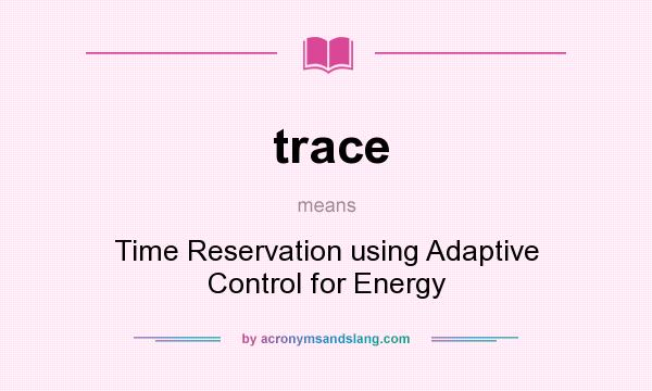 What does trace mean? It stands for Time Reservation using Adaptive Control for Energy