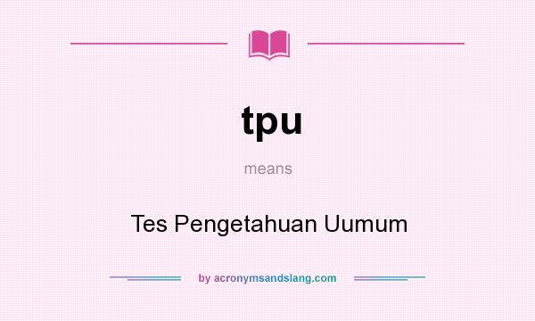 What does tpu mean? It stands for Tes Pengetahuan Uumum