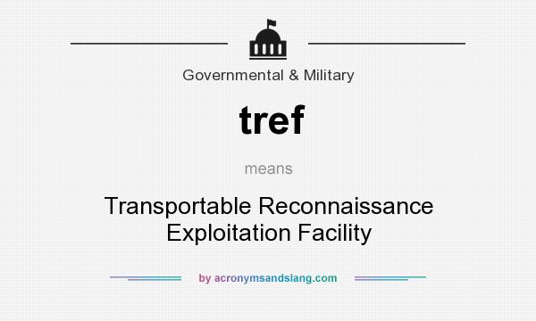 What does tref mean? It stands for Transportable Reconnaissance Exploitation Facility