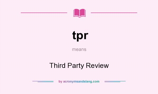 What does tpr mean? It stands for Third Party Review