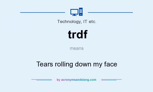 What does trdf mean? It stands for Tears rolling down my face