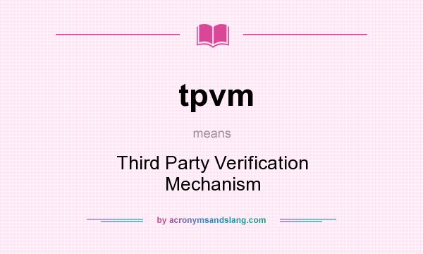 What does tpvm mean? It stands for Third Party Verification Mechanism