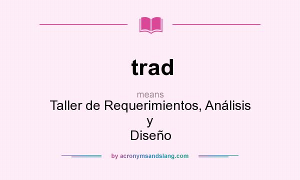 What does trad mean? It stands for Taller de Requerimientos, Análisis y Diseño