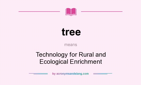 What does tree mean? It stands for Technology for Rural and Ecological Enrichment