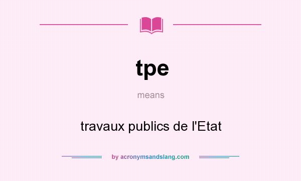 What does tpe mean? It stands for travaux publics de l`Etat