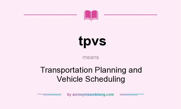 What does tpvs mean? It stands for Transportation Planning and Vehicle Scheduling