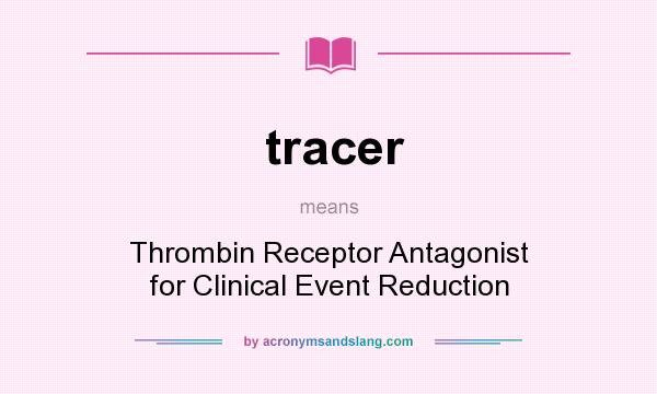 What does tracer mean? It stands for Thrombin Receptor Antagonist for Clinical Event Reduction