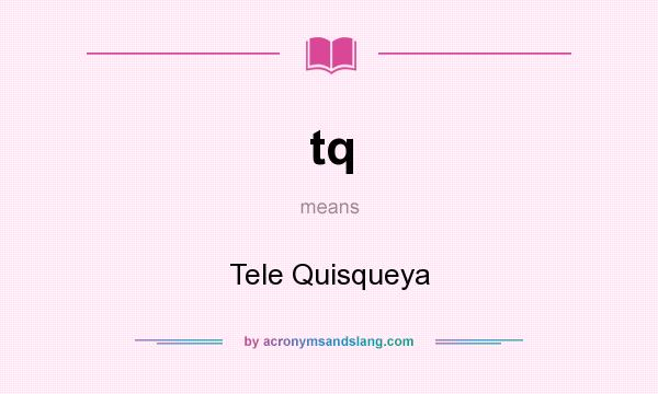 What does tq mean? It stands for Tele Quisqueya