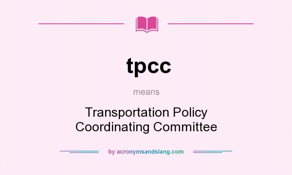 What does tpcc mean? It stands for Transportation Policy Coordinating Committee