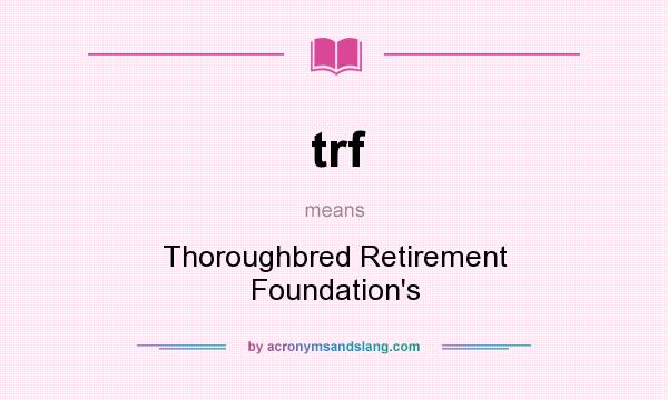 What does trf mean? It stands for Thoroughbred Retirement Foundation`s