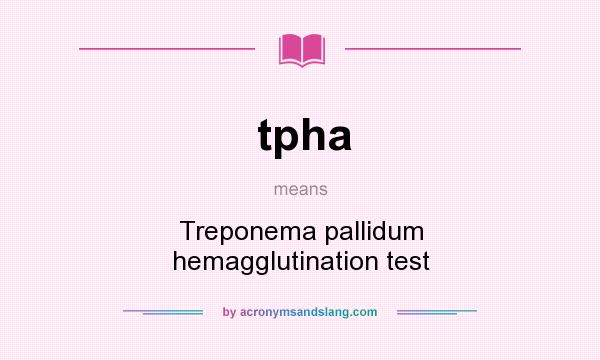 What does tpha mean? It stands for Treponema pallidum hemagglutination test