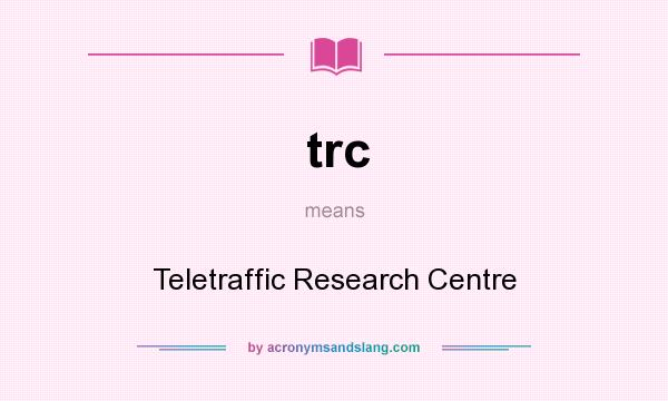 What does trc mean? It stands for Teletraffic Research Centre