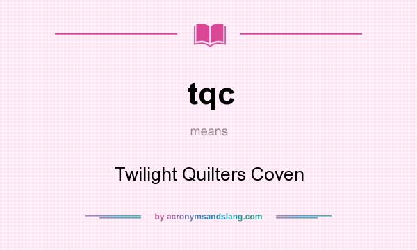 What does tqc mean? It stands for Twilight Quilters Coven