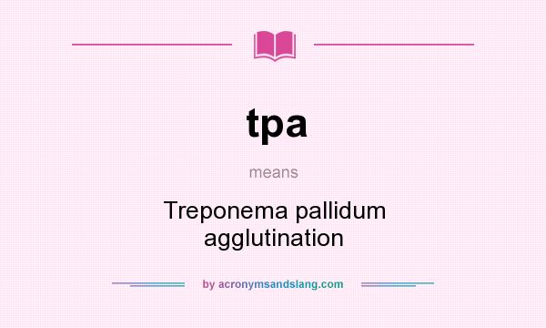 What does tpa mean? It stands for Treponema pallidum agglutination