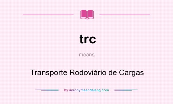 What does trc mean? It stands for Transporte Rodoviário de Cargas