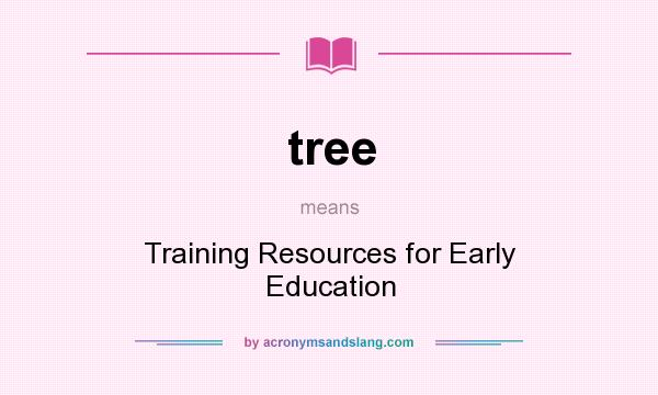 What does tree mean? It stands for Training Resources for Early Education