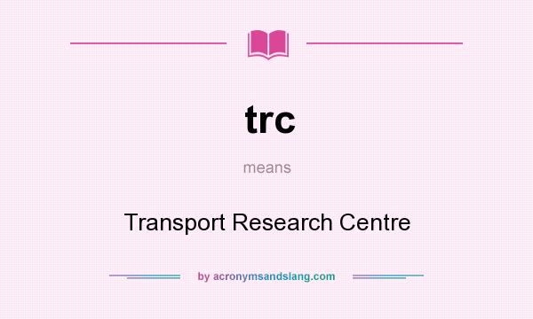 What does trc mean? It stands for Transport Research Centre