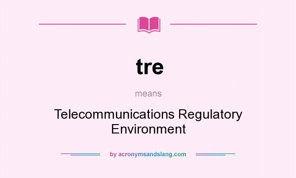 What does tre mean? It stands for Telecommunications Regulatory Environment