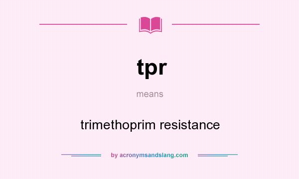 What does tpr mean? It stands for trimethoprim resistance