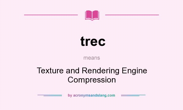 What does trec mean? It stands for Texture and Rendering Engine Compression