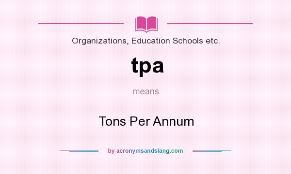 What does tpa mean? It stands for Tons Per Annum
