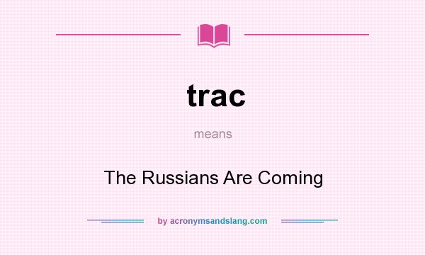 What does trac mean? It stands for The Russians Are Coming