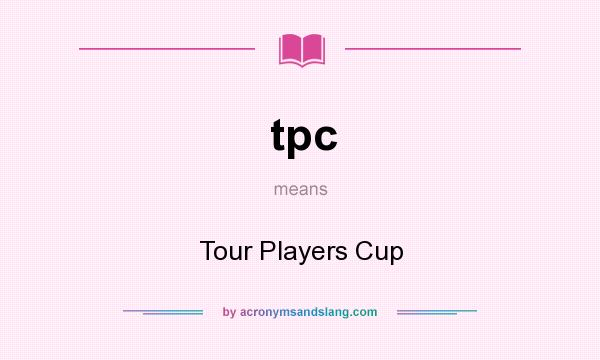 What does tpc mean? It stands for Tour Players Cup