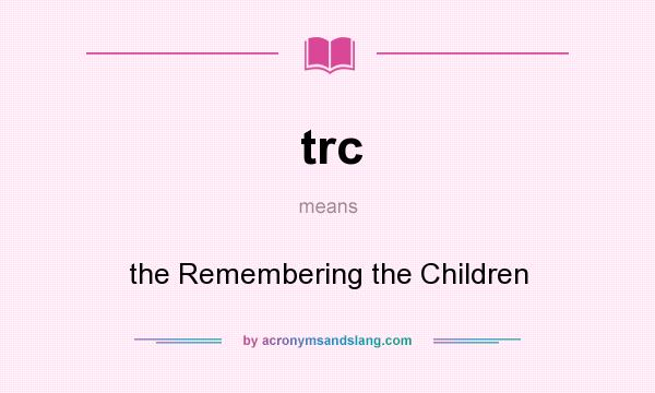 What does trc mean? It stands for the Remembering the Children