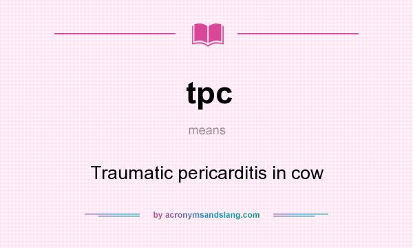 What does tpc mean? It stands for Traumatic pericarditis in cow