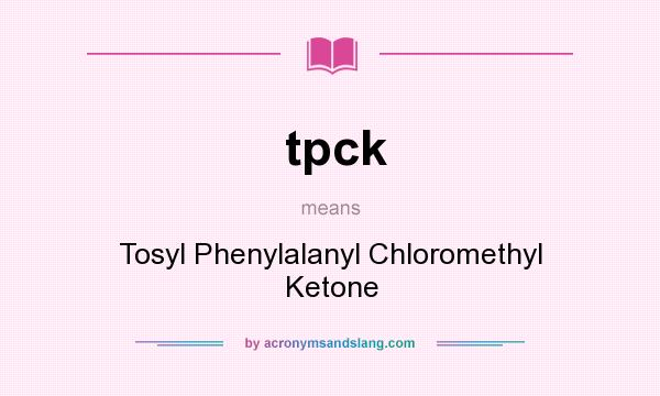 What does tpck mean? It stands for Tosyl Phenylalanyl Chloromethyl Ketone