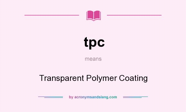 What does tpc mean? It stands for Transparent Polymer Coating
