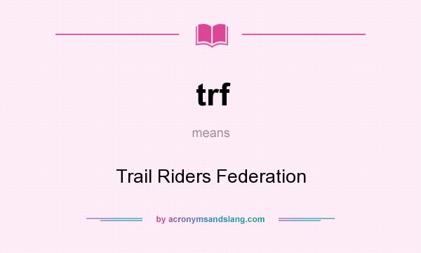What does trf mean? It stands for Trail Riders Federation